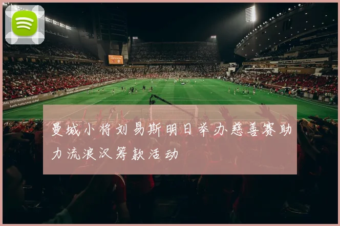 曼城小将刘易斯明日举办慈善赛助力流浪汉筹款活动