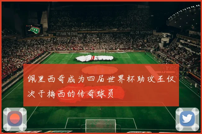 佩里西奇成为四届世界杯助攻王仅次于梅西的传奇球员